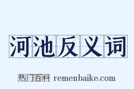 河池反义词是什么意思的图片
